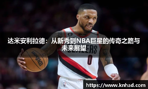 达米安利拉德：从新秀到NBA巨星的传奇之路与未来展望