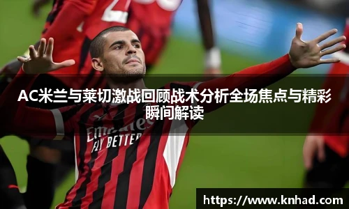 意昂AC米兰与莱切激战回顾战术分析全场焦点与精彩瞬间解读