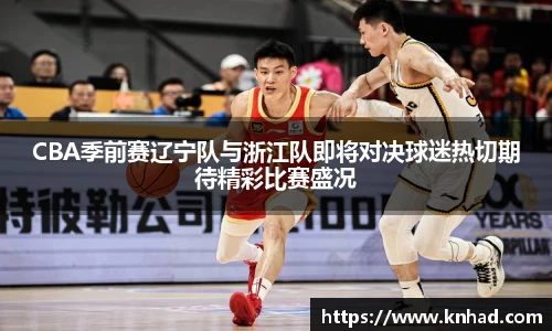 CBA季前赛辽宁队与浙江队即将对决球迷热切期待精彩比赛盛况