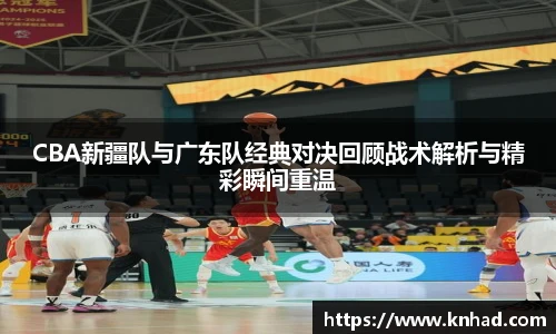 意昂CBA新疆队与广东队经典对决回顾战术解析与精彩瞬间重温